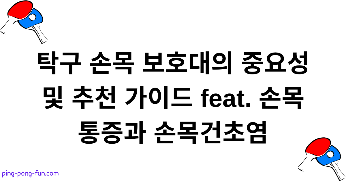 탁구 손목 보호대의 중요성 및 추천 가이드 feat. 손목 통증과 손목건초염